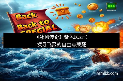 《冰风传奇》紫色风云：探寻飞翔的自由与荣耀
